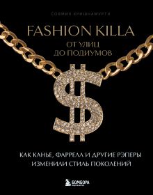 Обложка Fashion Killa: От улиц по подиумов. Как Канье, Фаррелл и другие рэперы изменили стиль поколений Совмия Кришнамурти