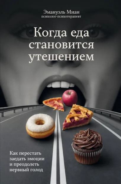 Обложка Когда еда становится утешением. Как перестать заедать эмоции и преодолеть нервный голод Эмануэль Миан