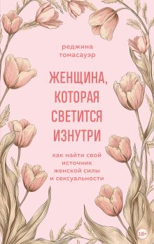 Женщина, которая светится изнутри. Как найти свой источник женской силы и сексуальности