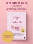 Уйти и забыть. Как навсегда избавиться от последствий общения с нарциссами, газлайтерами и абьюзерами