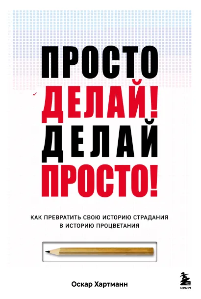 Обложка Просто делай! Делай просто! Как превратить свою историю страдания в историю процветания Оскар Хартманн