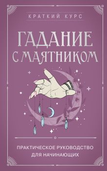 Обложка Гадание с маятником. Практическое руководство для начинающих 