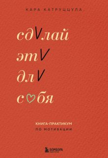 Обложка Сделай это для себя. Книга-практикум по мотивации Кара Катруццула