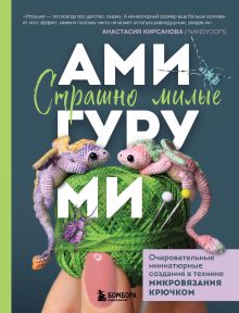 Обложка Страшно милые амигуруми. Очаровательные миниатюрные создания в технике микровязания крючком