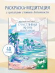 Счастливая жизнь. Раскраска-медитация. Расслабляющие пейзажи. Мудрые мысли великих
