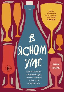 Обложка В ясном уме. Как алкоголь манипулирует подсознанием и как это прекратить (мягкая обл.) Энни Грэйс