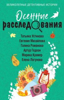 Обложка Осенние расследования Татьяна Устинова, Евгения Михайлова, Галина Романова, Альбина Нури, Артур Гедеон, Марина Крамер, Елена Логунова