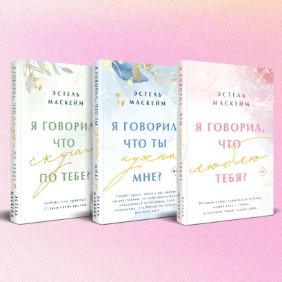 Обложка Комплект из 3-х книг (Я говорил, что люблю тебя? (#1) + Я говорил, что ты нужна мне? (#2) + Я говорил, что скучал по тебе? (#3)) Эстель Маскейм