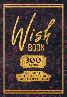 Обложка Wish Book. 300 желаний. Задания, которые сделают твою жизнь ярче 