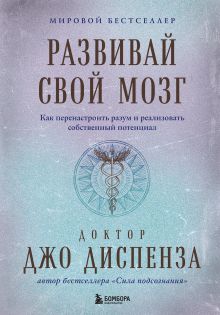 Обложка Развивай свой мозг. Как перенастроить разум и реализовать собственный потенциал (подарочное оформление) Джо Диспенза