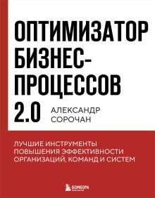 Обложка Оптимизатор бизнес-процессов 2.0. Лучшие инструменты повышения эффективности организаций, команд и систем Александр Сорочан