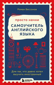 Обложка Просто начни. Самоучитель английского языка. Для тех, кто давно хотел выучить иностранный Роман Бессонов