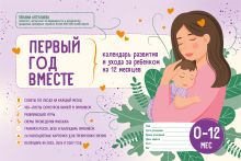 Первый год вместе. Календарь развития и ухода за ребенком на 12 месяцев