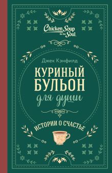 Обложка Куриный бульон для души. Истории о счастье (подарочное оформление) Джек Кэнфилд, Марк Хансен, Эми Ньюмарк