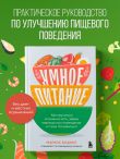 Умное питание. Как научиться осознанно есть, забыв навсегда про переедание и страх поправиться