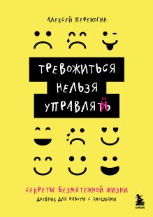 Обложка Тревожиться нельзя управлять. Дневник для работы с эмоциями. Секреты безмятежной жизни Пережогин А.А.