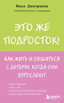 Обложка Это же подросток! Как жить и общаться с детьми, когда они взрослеют Вика Дмитриева