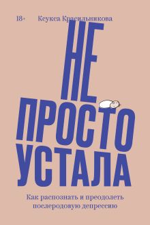 Обложка Не просто устала. Как распознать и преодолеть послеродовую депрессию. (переиздание) 