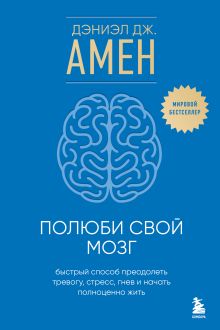 Полюби свой мозг. Быстрый способ преодолеть тревогу, стресс, гнев и начать полноценно жить