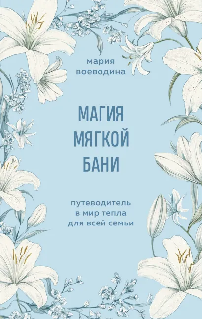 Обложка Магия мягкой бани. Путеводитель в мир тепла для всей семьи Мария Воеводина