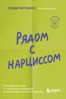 Обложка Рядом с нарциссом. Как защитить себя от токсичных отношений и восстановить личные границы Сэнди Хотчкисс