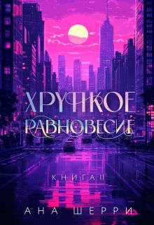 Обложка Хрупкое равновесие. Книга 2. Подарочное издание Ана Шерри