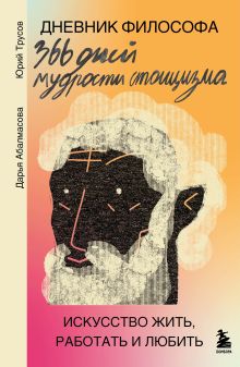 Обложка Дневник философа. 366 дней мудрости стоицизма. Искусство жить, работать и любить (оранжевая обложка) Дарья Абалмасова, Юрий Трусов