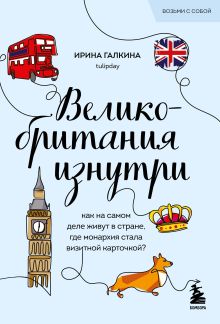 Обложка Великобритания изнутри. Как на самом деле живут в стране, где монархия стала визитной карточкой? Ирина Галкина