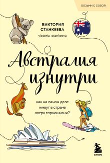 Обложка Австралия изнутри. Как на самом деле живут в стране вверх тормашками? Виктория Станкеева