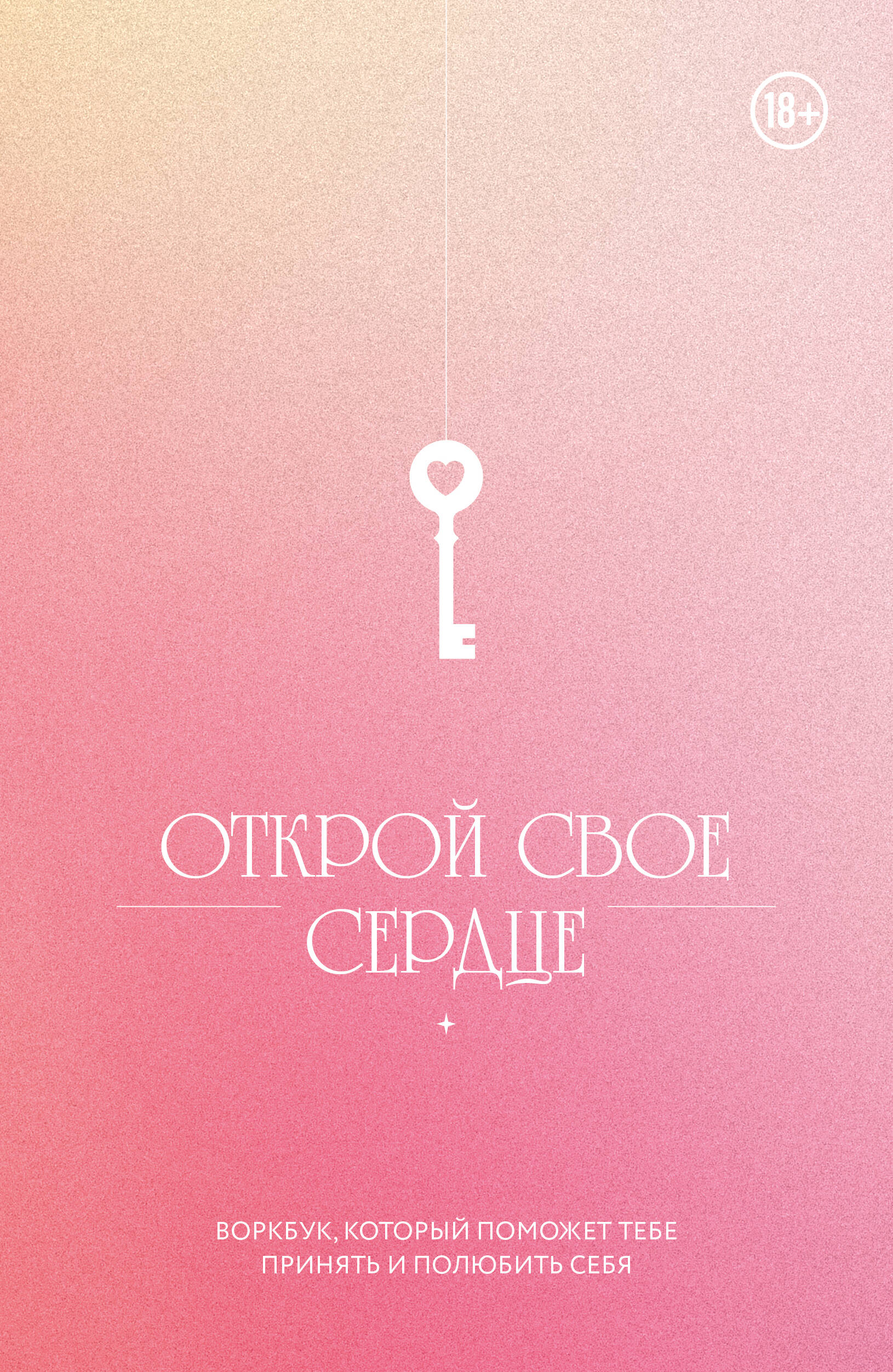 Открой свое сердце. Воркбук, который поможет тебе принять и полюбить себя