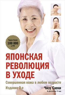 Обложка Японская революция в уходе. Совершенная кожа в любом возрасте. Издание 2-е Чизу Саеки