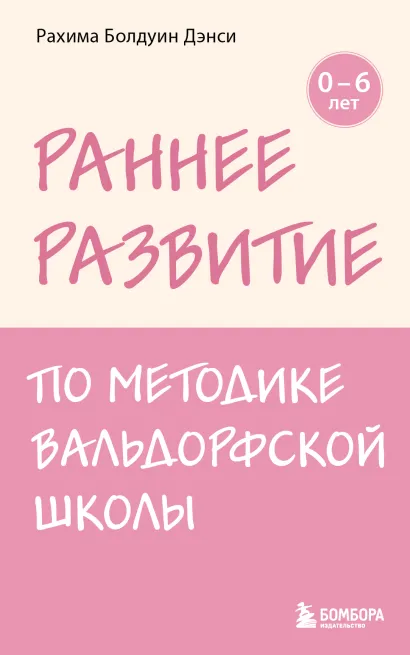 Обложка Раннее развитие по методике Вальдорфской школы. От 0 до 6 лет Рахима Болдуин Дэнси