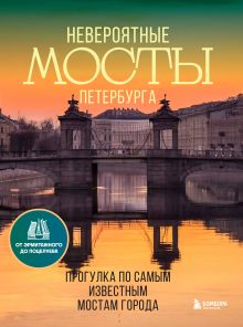 Обложка Невероятные мосты Петербурга. Прогулка по самым известным мостам города 