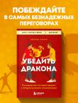 Убедить дракона. Руководство по переговорам с непреклонными оппонентами