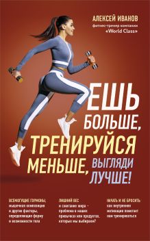 Обложка Ешь больше, тренируйся меньше, выгляди лучше! (новое оформление) Алексей Иванов