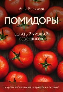 Обложка Помидоры. Богатый урожай без ошибок (новое оформление) Анна Белякова