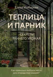 Обложка Теплица и парник. Секреты раннего урожая (новое оформление) Елена Имбирева