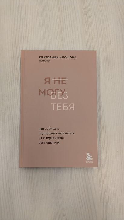 Я не могу без тебя. Как выбирать подходящих партнеров и не терять себя в отношениях