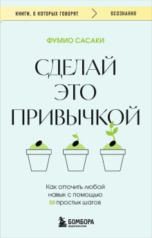 Обложка Сделай это привычкой. Как отточить любой навык с помощью 50 простых шагов Фумио Сасаки