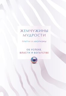 Обложка Жемчужины мудрости. Об успехе, власти и богатстве. Притчи и афоризмы (Коллекционное издание) 