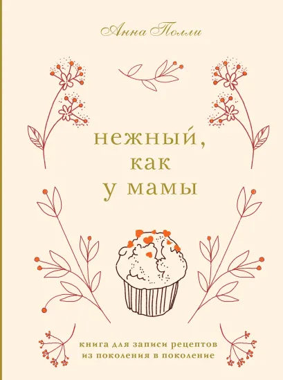 Обложка Нежный, как у мамы. Книга для записи рецептов из поколения в поколение Анна Полли