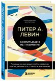 Комплект из 2-х книг Питера Левина по воспитанию: Воспитываем, не травмируя. Руководство для родителей по развитию в детях уверенности, стойкости и оптимизма + Травма глазами ребенка. Восстановление и поддержка эмоционального здоровья у детей (ИК)