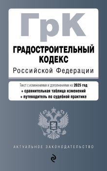 Обложка Градостроительный кодекс РФ. В ред. на 2025 с табл. изм. и указ. суд. практ. / ГрК РФ 