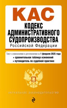 Обложка Кодекс административного судопроизводства РФ. В ред. на 01.02.25 с табл. изм. и указ. суд. практ. / КАС РФ 