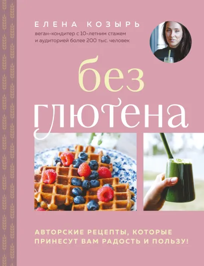 Обложка Без глютена. Авторские рецепты, которые принесут вам радость и пользу! Елена Козырь