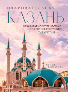 Обложка Очаровательная Казань. Незабываемое путешествие по столице Республики Татарстан