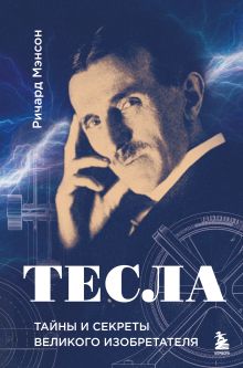 Тесла: тайны и секреты великого изобретателя