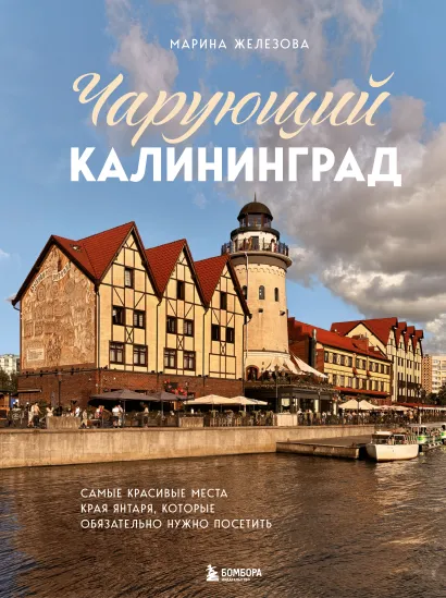 Обложка Чарующий Калининград. Самые красивые места края янтаря, которые обязательно нужно посетить Марина Железова