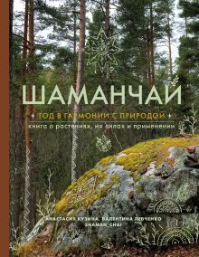 Обложка Шаманчай: год в гармонии с природой. Книга о растениях, их силах и применении Анастасия Кузина, Валентина Левченко