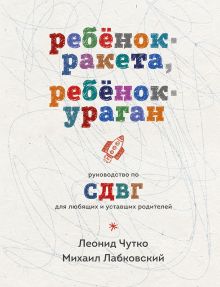 Ребенок-ракета, ребенок-ураган. Руководство по СДВГ для любящих и уставших родителей
